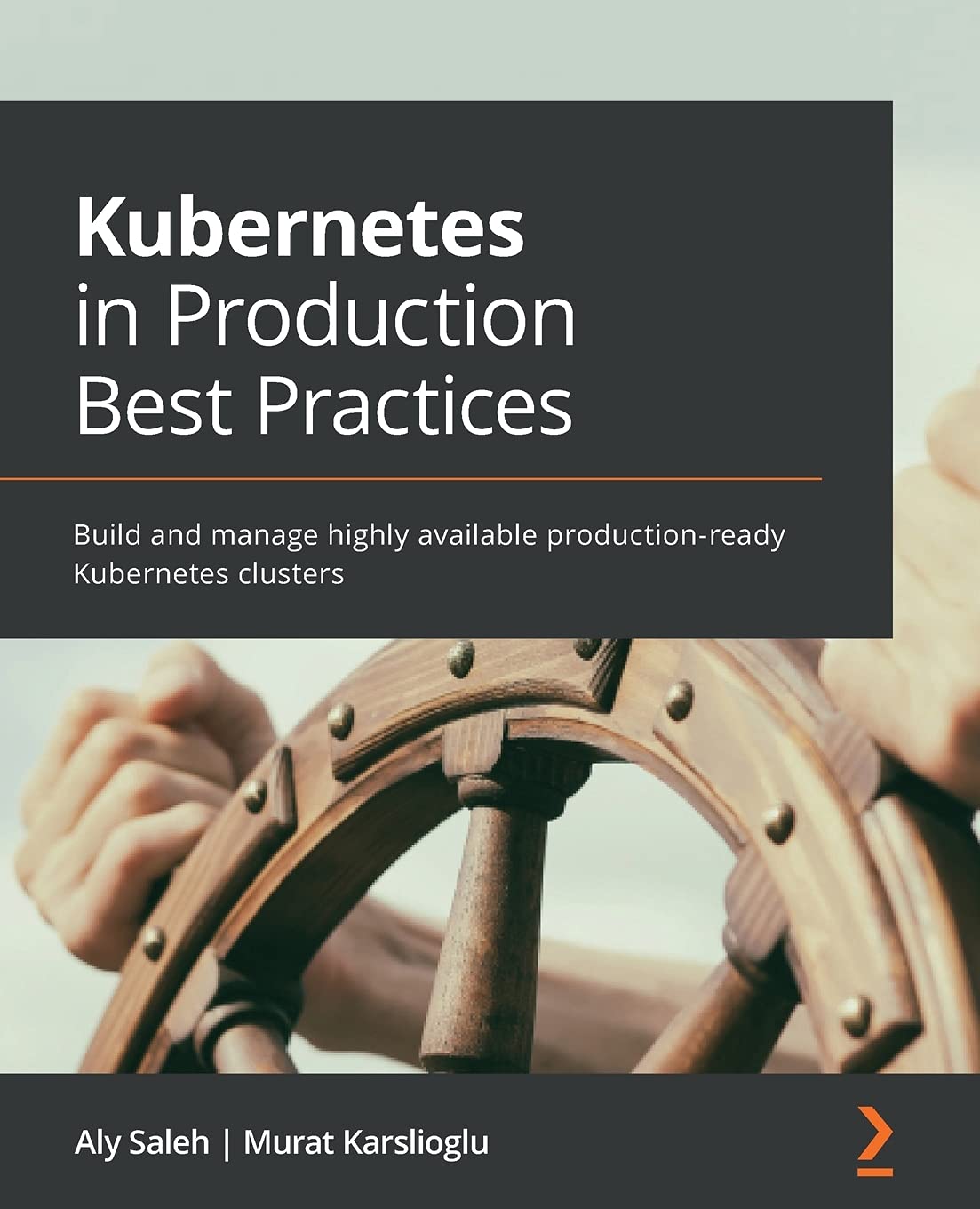 Kubernetes in Production Best Practices: Build and manage highly available production-ready Kubernetes clusters