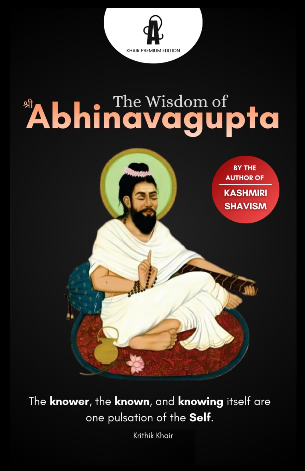 The Wisdom of श्री Abhinavagupta: A Journey into Kashmiri Shaivism and Nondual Consciousness (TRIKA FOUNDATIONS: Bundle of (Trika Triology + Vijñāna Bhairava Tantra))