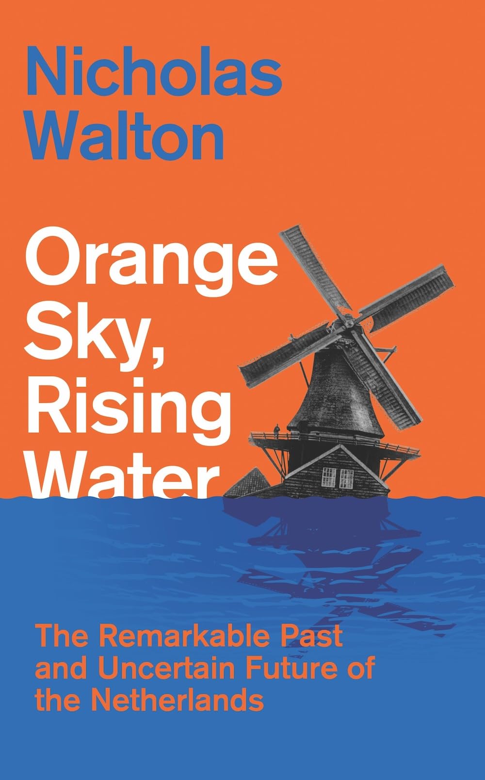 Orange Sky, Rising Water : The Remarkable Past and Uncertain Future of the Netherlands