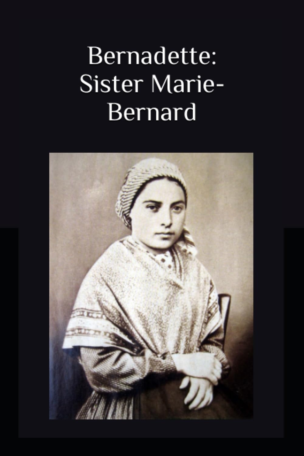 Bernadette: Sister Marie-Bernard: The Sequel to "Our Lady of Lourdes"