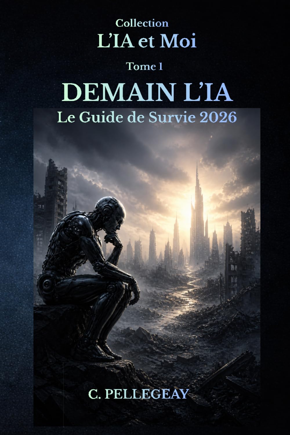Demain l'IA — Le guide de survie 2026: Comprendre, maîtriser et survivre à la révolution de l'intelligence artificielle: 1 (L'IA et MOI)
