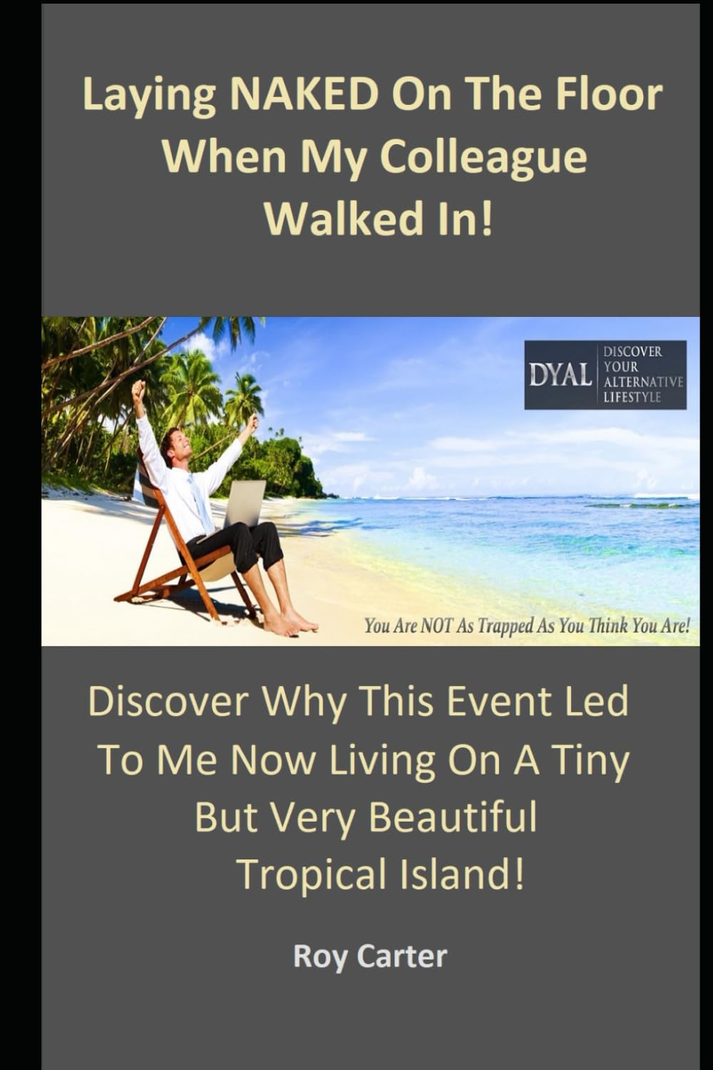 Laying NAKED On The Floor When My Colleague Walked In!: Discover why this event led to me now living on a tiny but very beautiful island!