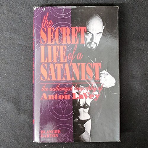 The Secret Life of a Satanist: The Authorized Biography of Anton Lavey The Secret Life of a Satanist: The Authorized Biography of Anton Lavey