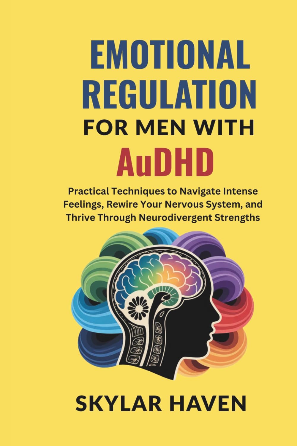 Emotional Regulation for Men with AuDHD: Practical Techniques to Navigate Intense Feelings, Rewire Your Nervous System, and Thrive Through Neurodivergent Strengths