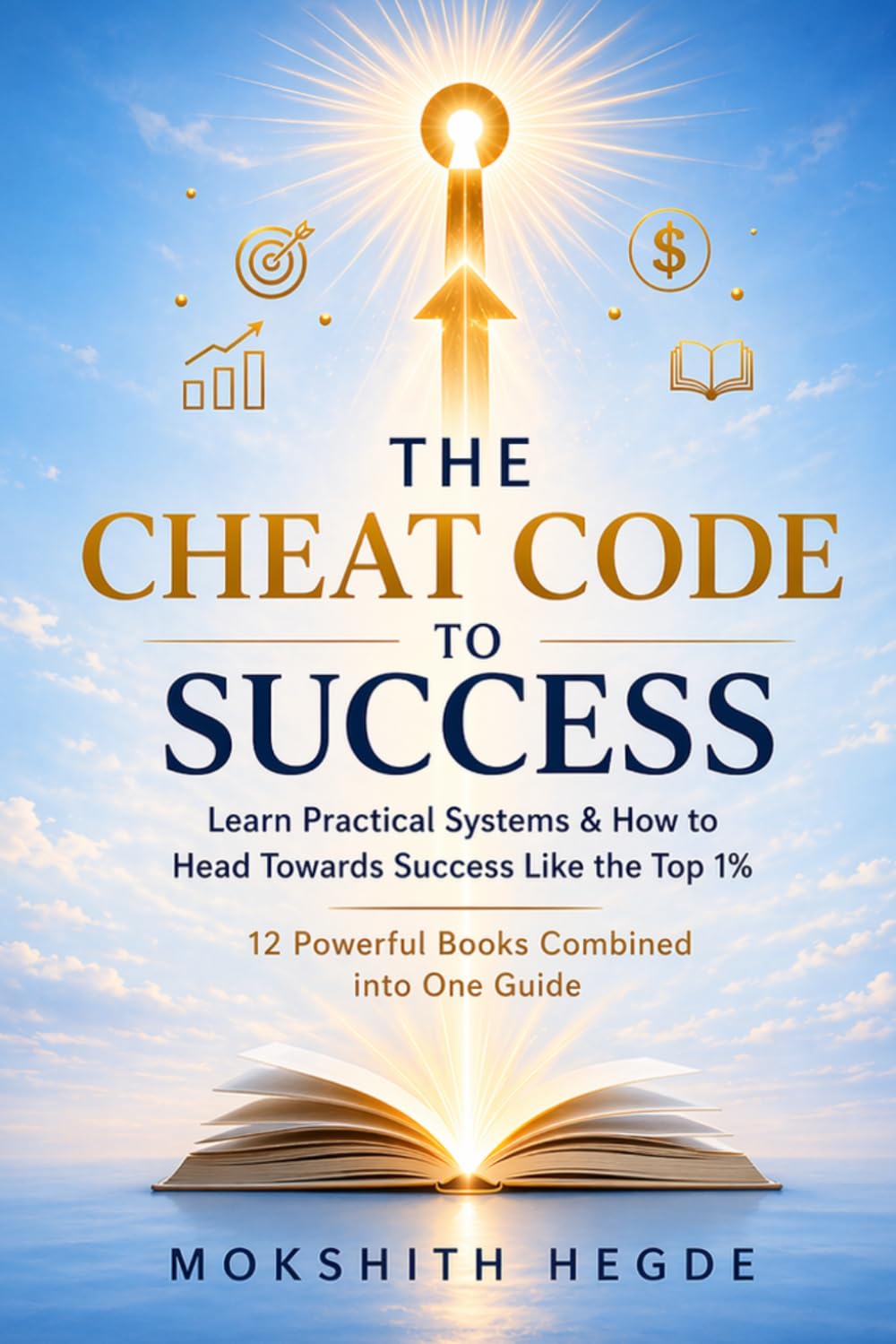The Cheat Code to Success | The Elite System to become wealthy and Successful: A Practical System Built from 12 Powerful Books to Master Discipline, Money, and Purpose