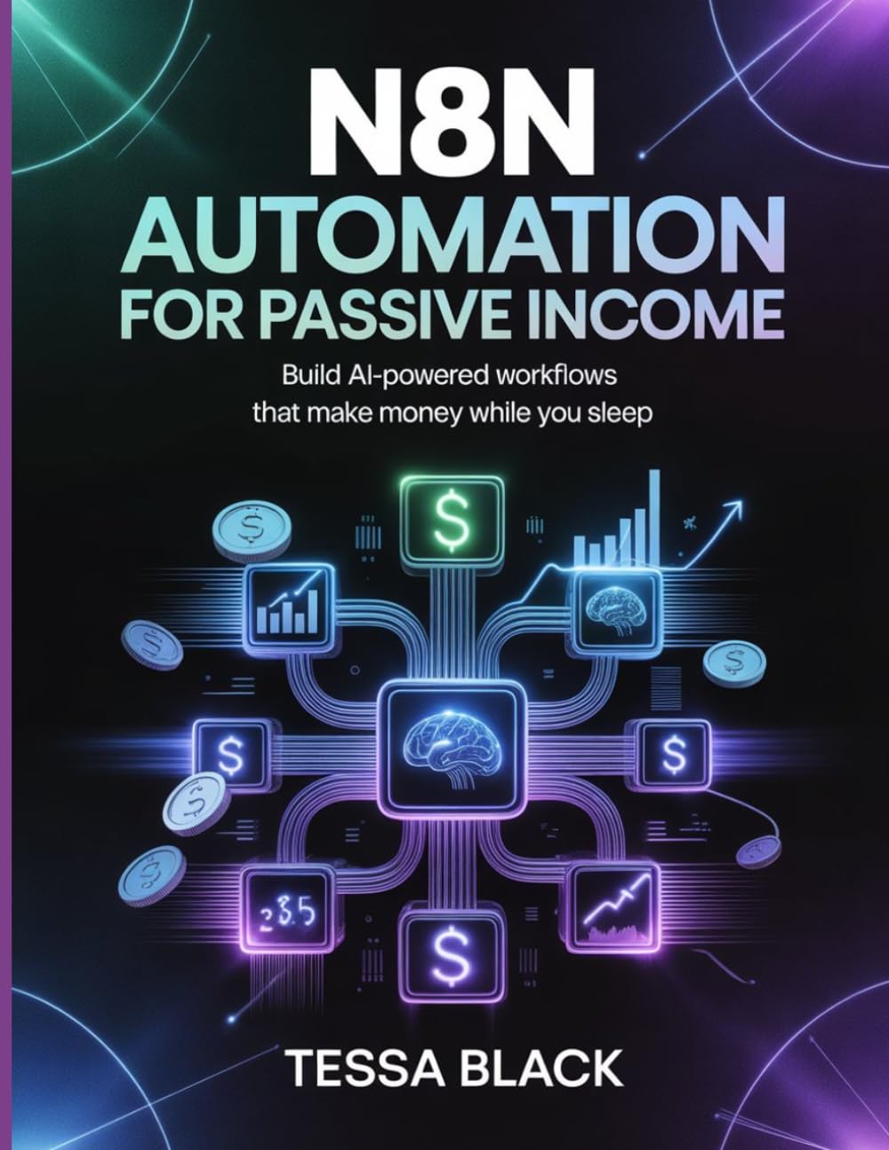 N8N AUTOMATION FOR PASSIVE INCOME: Build Al-powered workflows that make money while you sleep