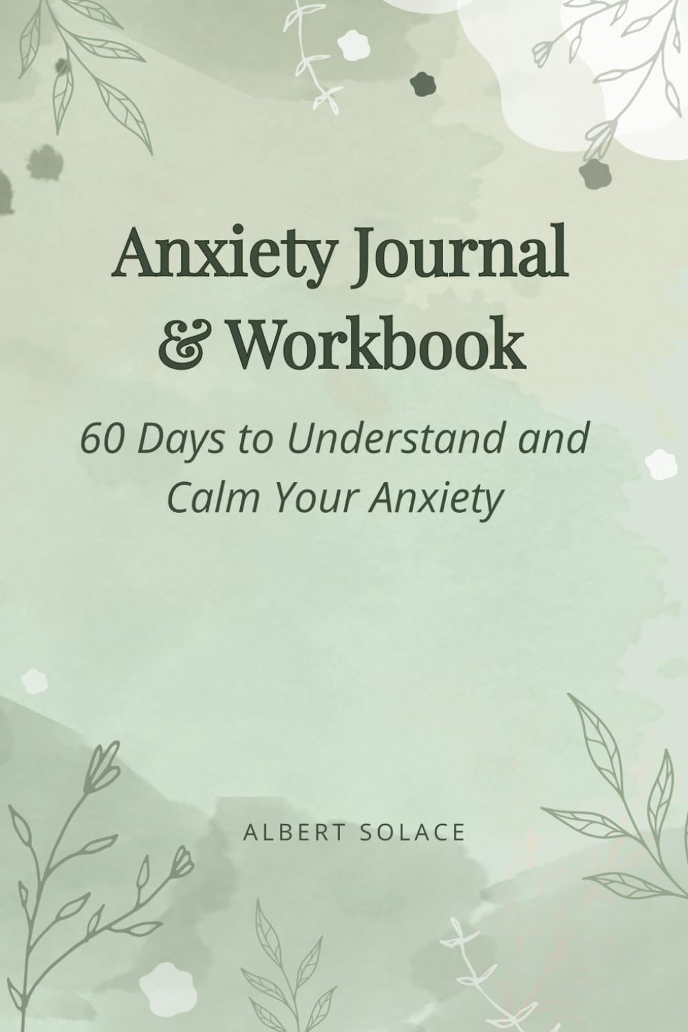 Anxiety Journal & Workbook: 60 Days to Understand and Calm Your Anxiety