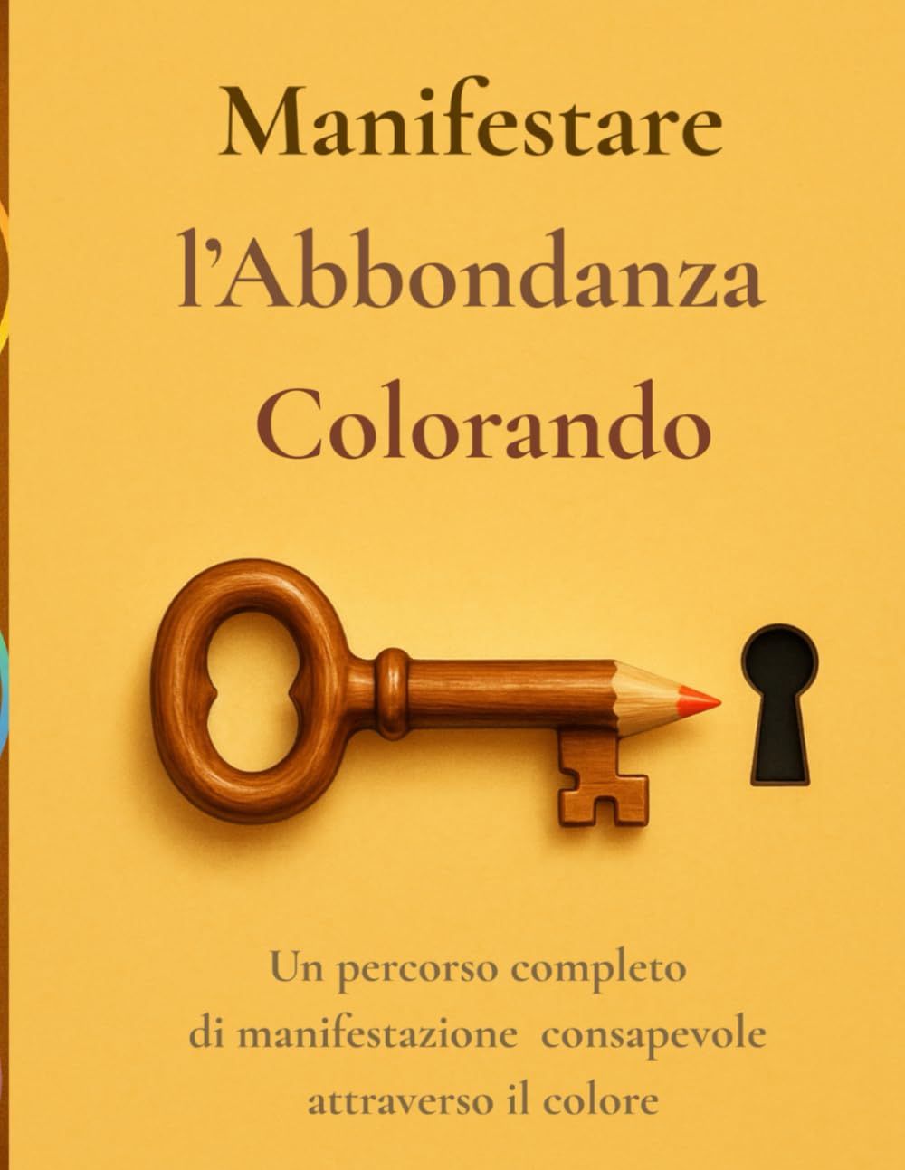 Manifestare l'Abbondanza Colorando: Un percorso completo di manifestazione consapevole attraverso il colore