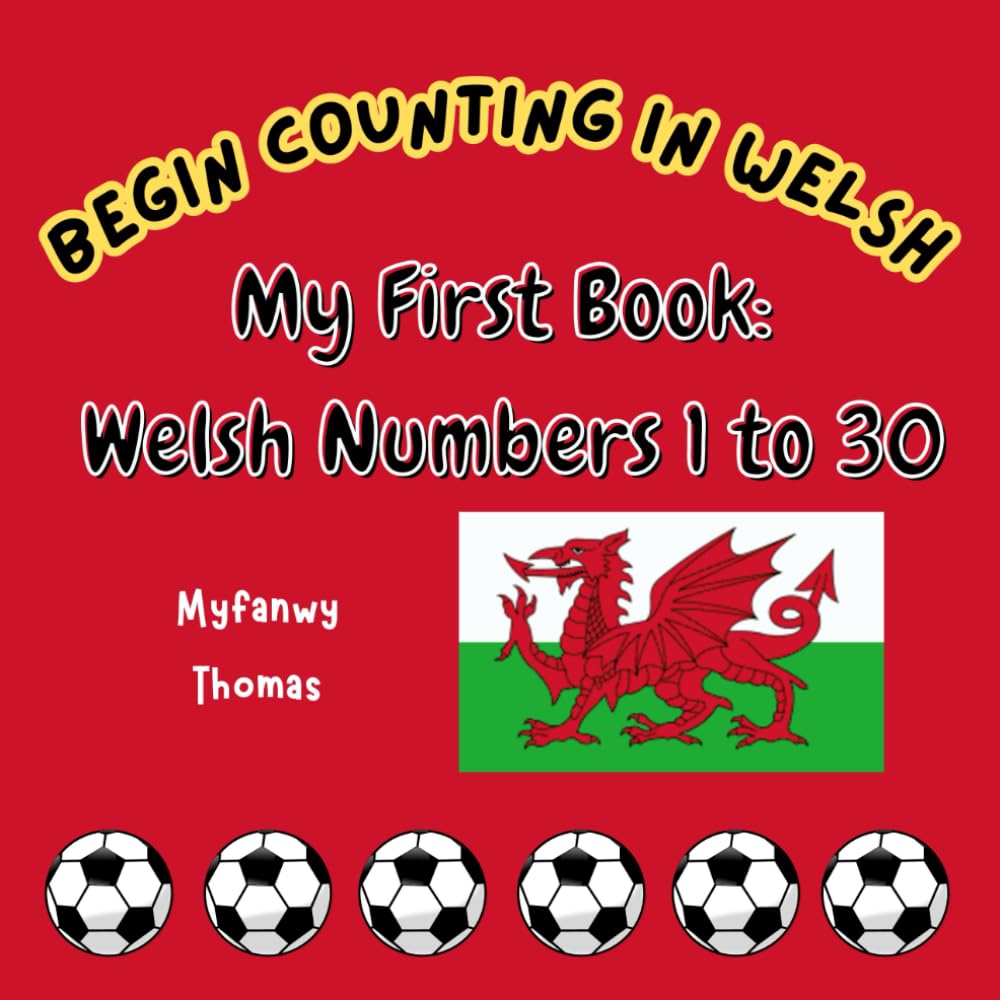 Begin Counting in Welsh: My First Book: Welsh Numbers 1 to 30: Counting Playtime in Wales (Welsh Language for Beginners)