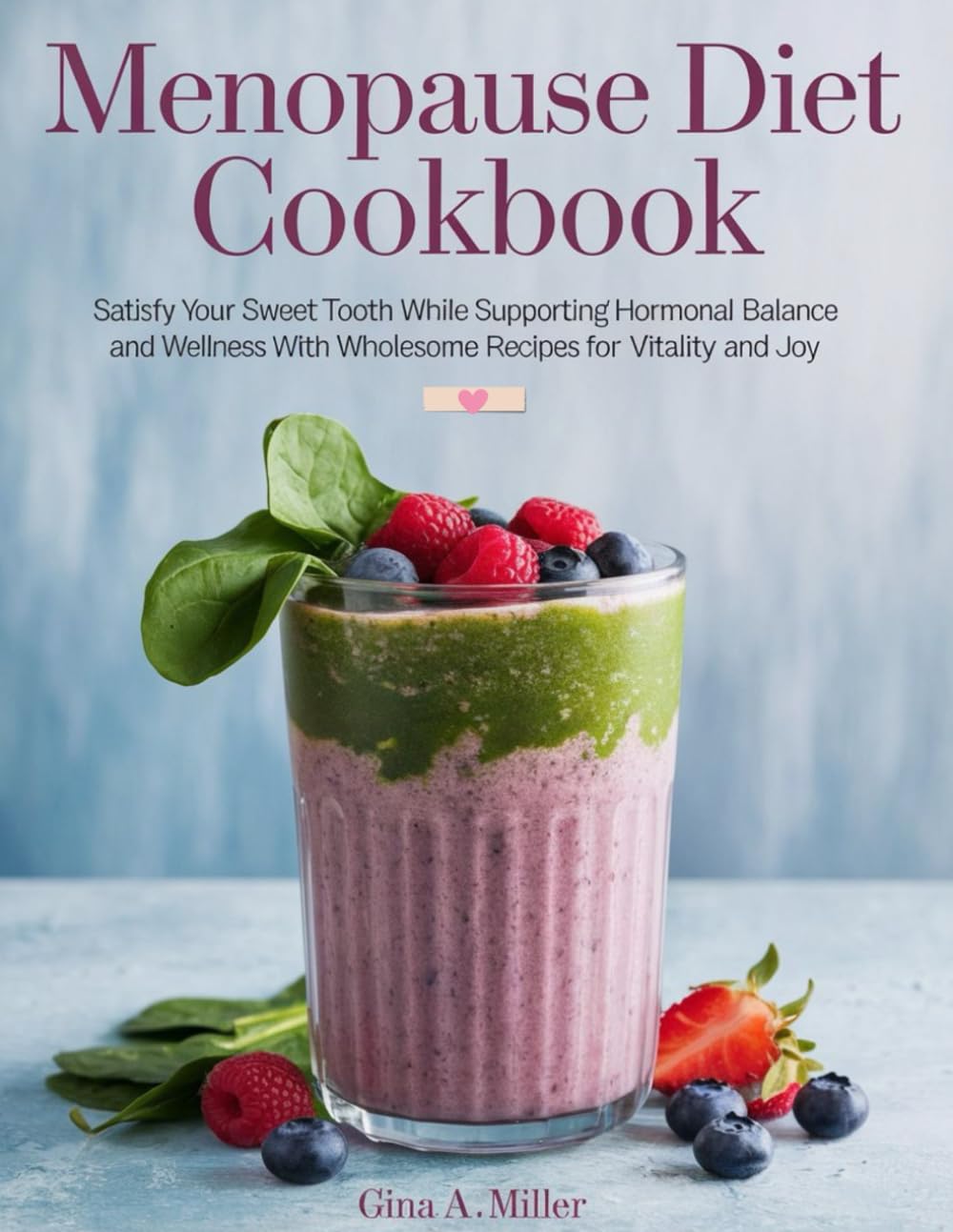 Menopause Diet Cookbook: Satisfy Your Sweet Tooth While Supporting Hormonal Balance and Wellness with Wholesome Recipes for Vitality and Joy