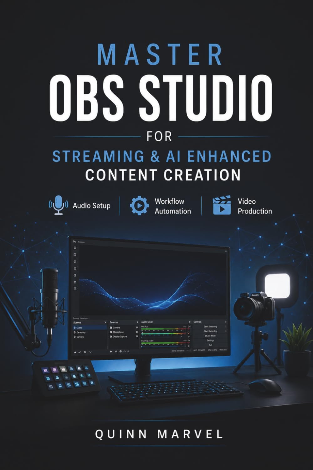 MASTER OBS STUDIO FOR STREAMING & AI ENHANCED CONTENT CREATION: Audio Setup, Workflow Automation and Video Production