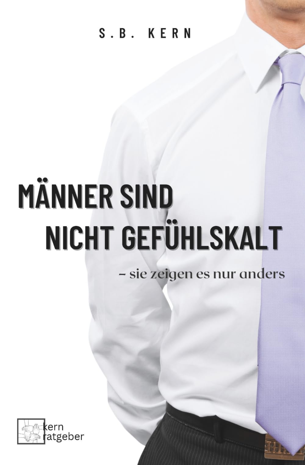 Männer sind nicht gefühlskalt – sie zeigen es nur anders: Was Männer wirklich brauchen – und warum Frauen es oft persönlich nehmen (Beziehung verstehen - Mann & Frau)