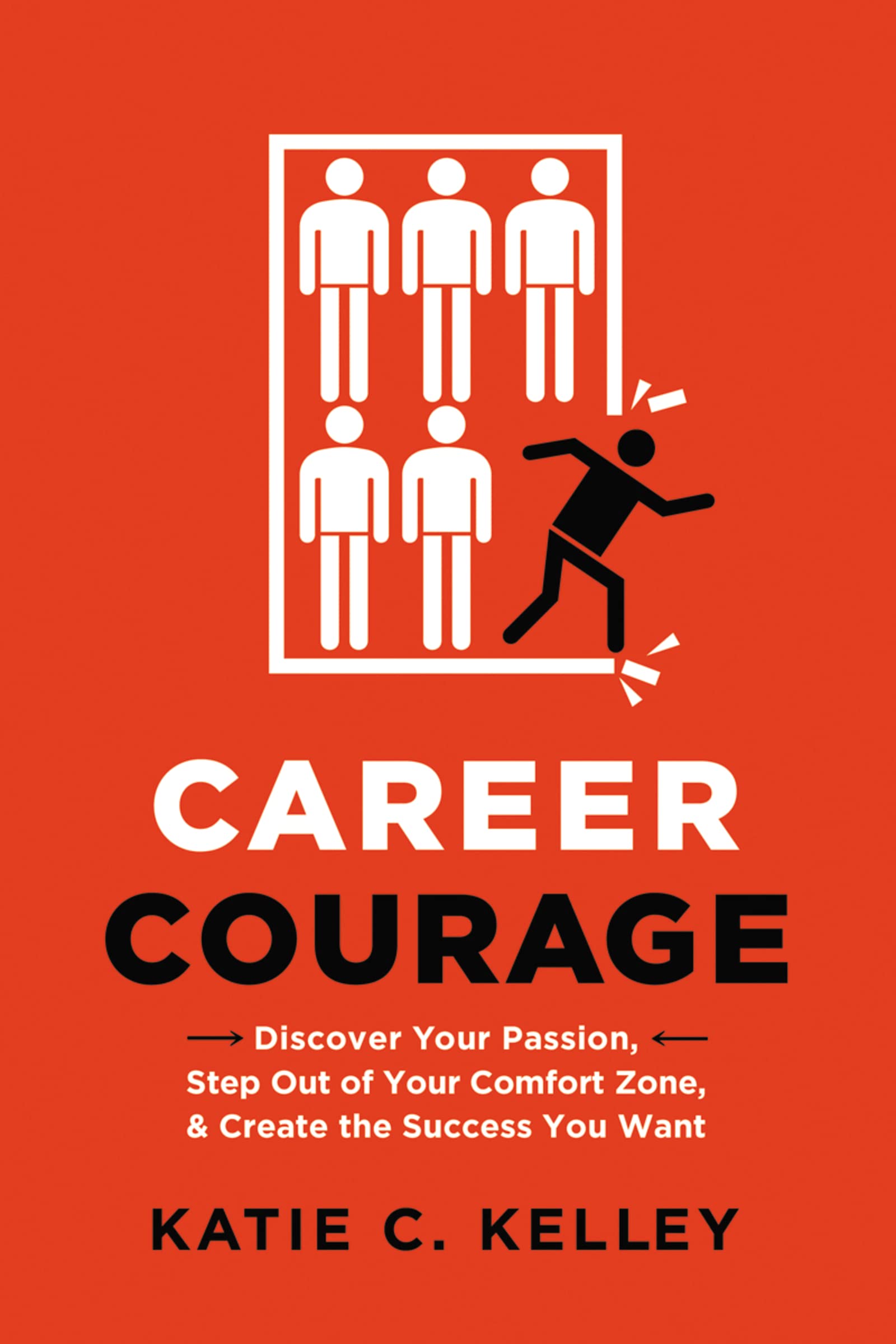 Career Courage: Discover Your Passion, Step Out of Your Comfort Zone, and Create the Success You Want [Paperback] Kelley, Katie