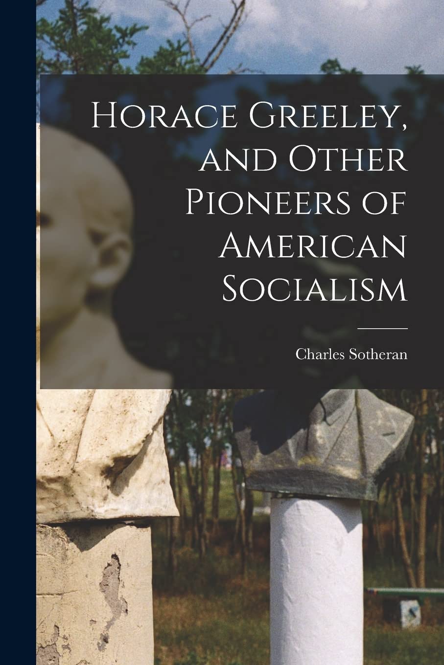 Horace Greeley, and Other Pioneers of American Socialism      Paperback – October 27, 2022