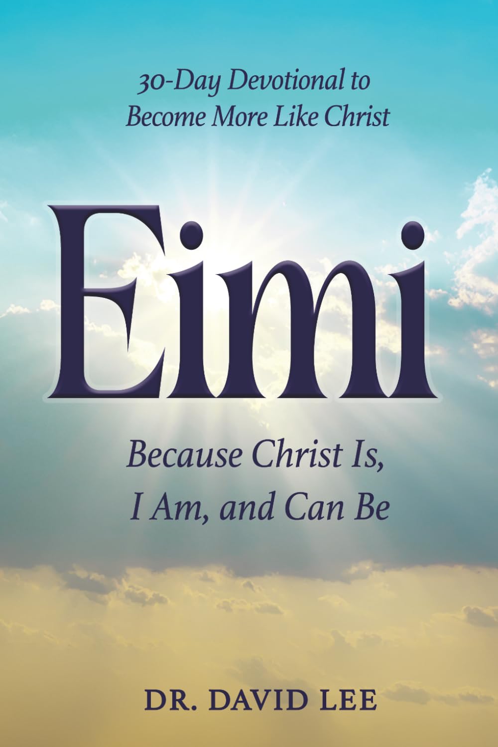 Eimi: Because Christ Is, I Am and Can Be: A Devotional Journey Into Identity, Assurance, and Becoming in Christ