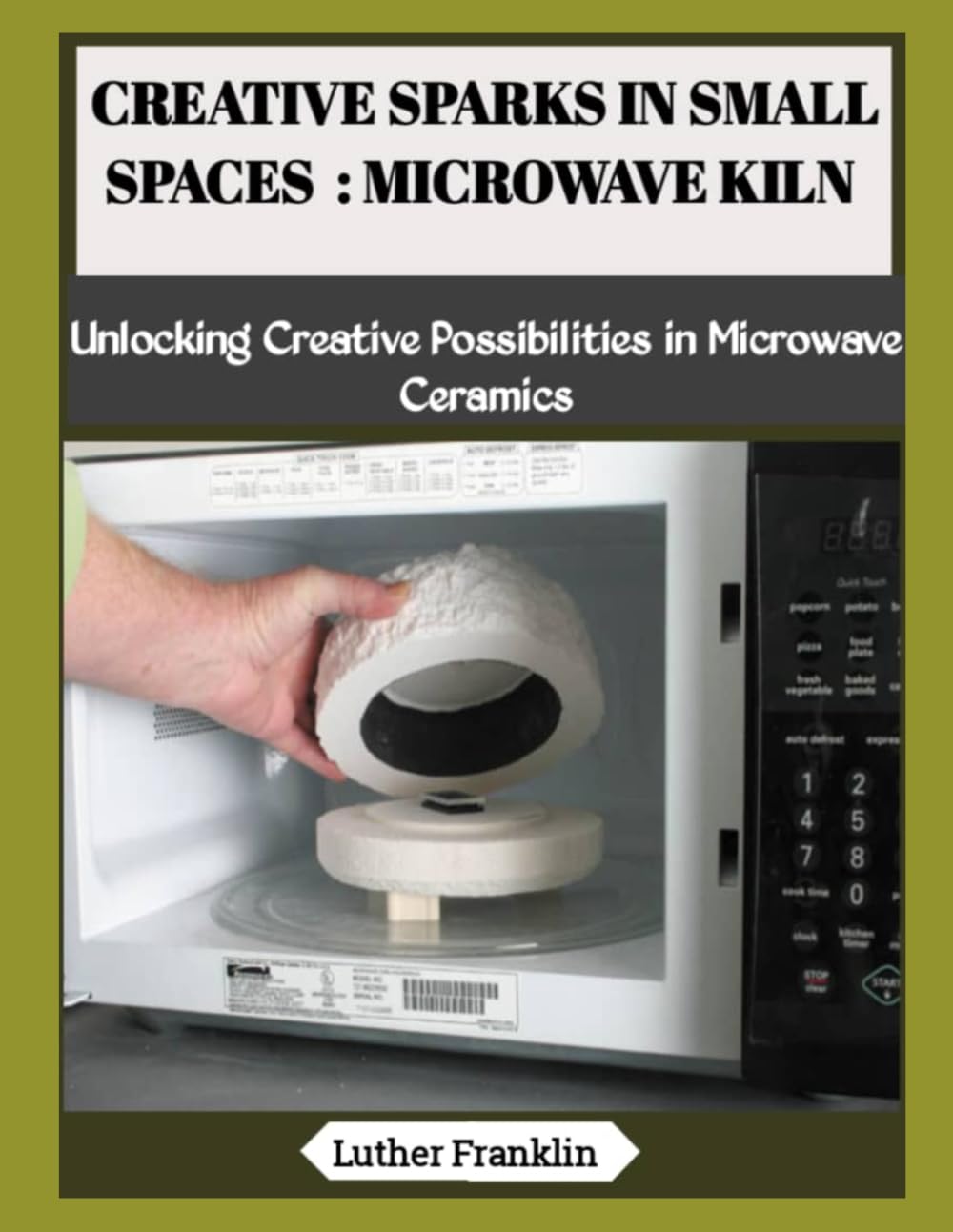 CREATIVE SPARKS IN SMALL SPACES : MICROWAVE KILN: Unlocking Creative Possibilities in Microwave Ceramics