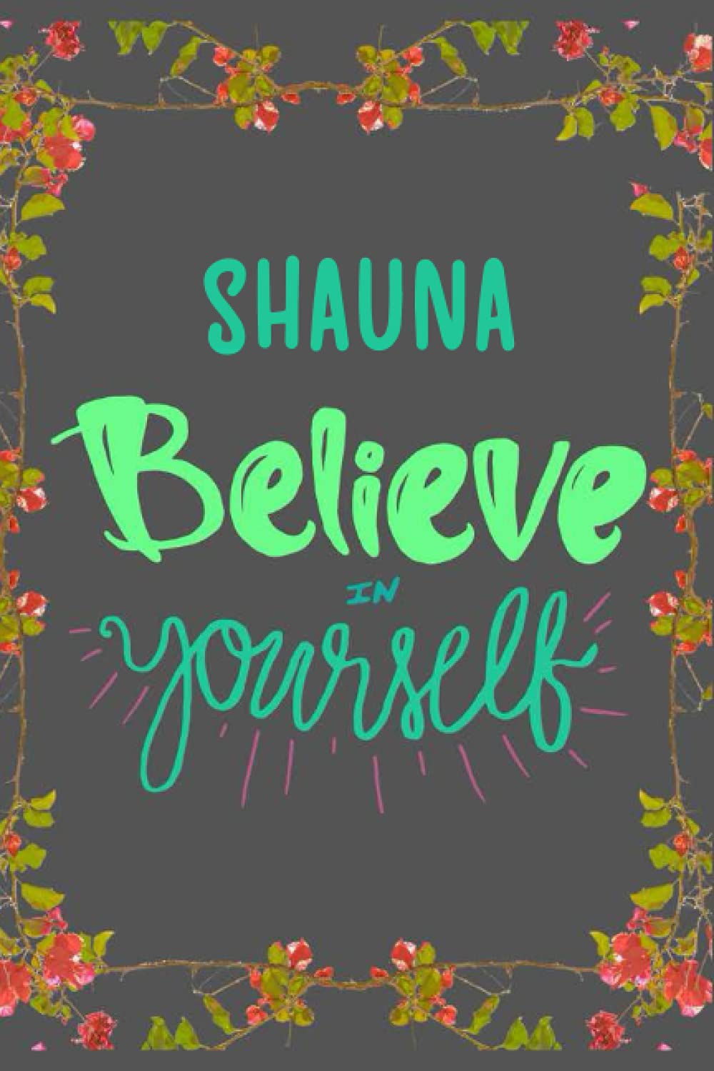 Shauna Believe in yourself: Personalised Motivational Journal Notebook for Girls Named Shauna. (Custom Name Journal, Blank Journal, Write in Notebook) ... of Size 6x9 110 Pages (Shauna Notebook)