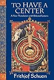  To Have a Center: A New Translation with Selected Letters (English Language Writings of Frithjof Schun) (English Edition)