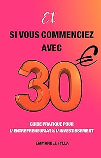 Et si vous commenciez avec 30 euros?: Guide pratique pour l