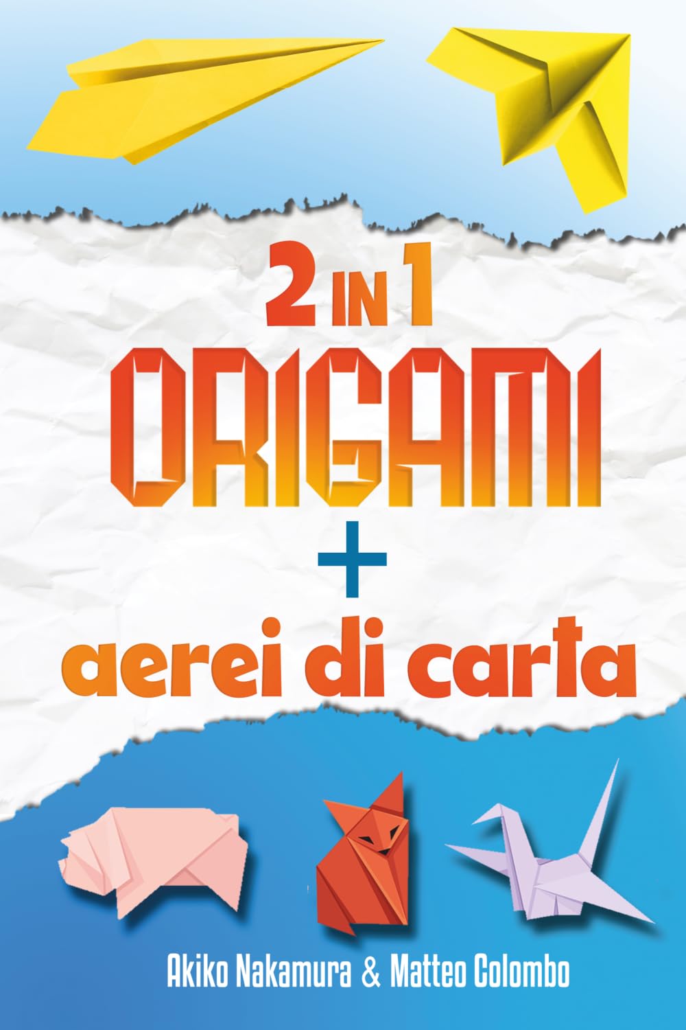 Il Grande Libro dell'Arte della Carta - Origami e Aeroplani di Carta - Due Libri in Uno: Origami per bambini e adulti - Illustrati passo dopo passo - Con più di 50 origami e 24 aerei di carta