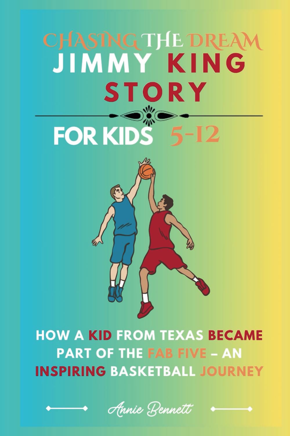CHASING THE DREAM: JIMMY KING STORY: How a Kid From Texas Became Part of the Fab Five – An Inspiring Basketball Journey For Kids Aged 5-12 (Sports Legends for Kids)