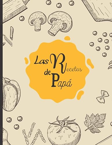Las recetas de Papá Libro de cocina en blanco para rellenar con tus platos favoritos - 100 recetas (Spanish Edition)