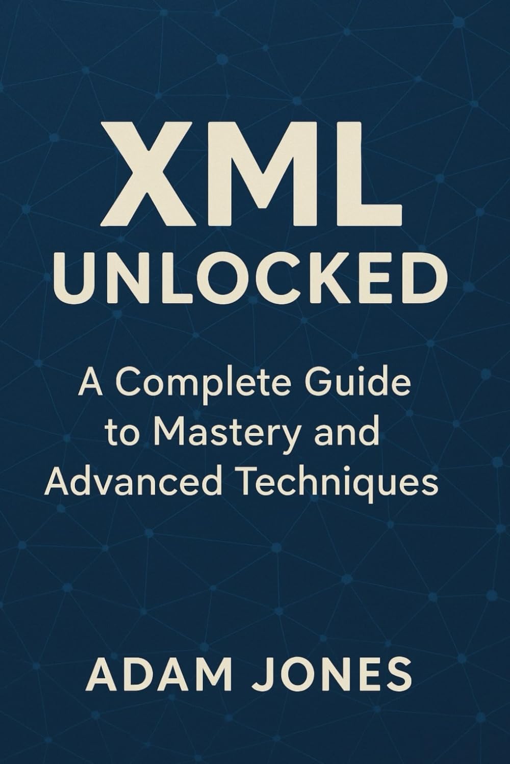 XML Unlocked: A Complete Guide to Mastery and Advanced Techniques