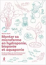 Monter sa microferme en Hydroponie, Bioponie et Aquaponie : Guide pratique et récit illustré pour un projet d'installation durable