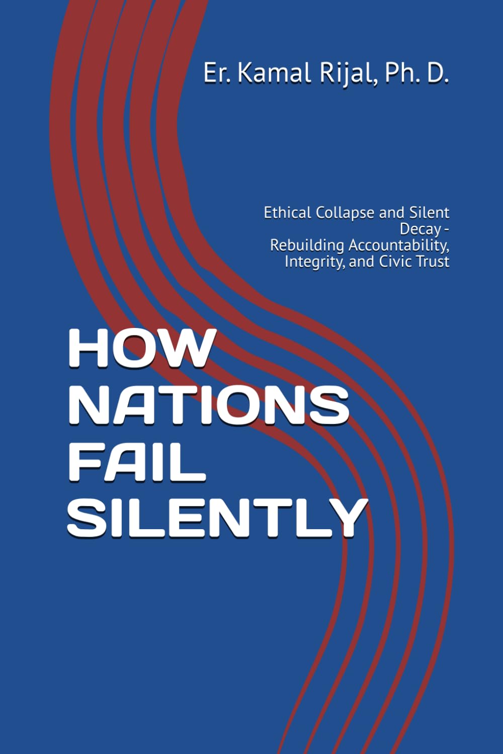 HOW NATIONS FAIL SILENTLY: Ethical Collapse and Silent Decay - Rebuilding Accountability, Integrity, and Civic Trust