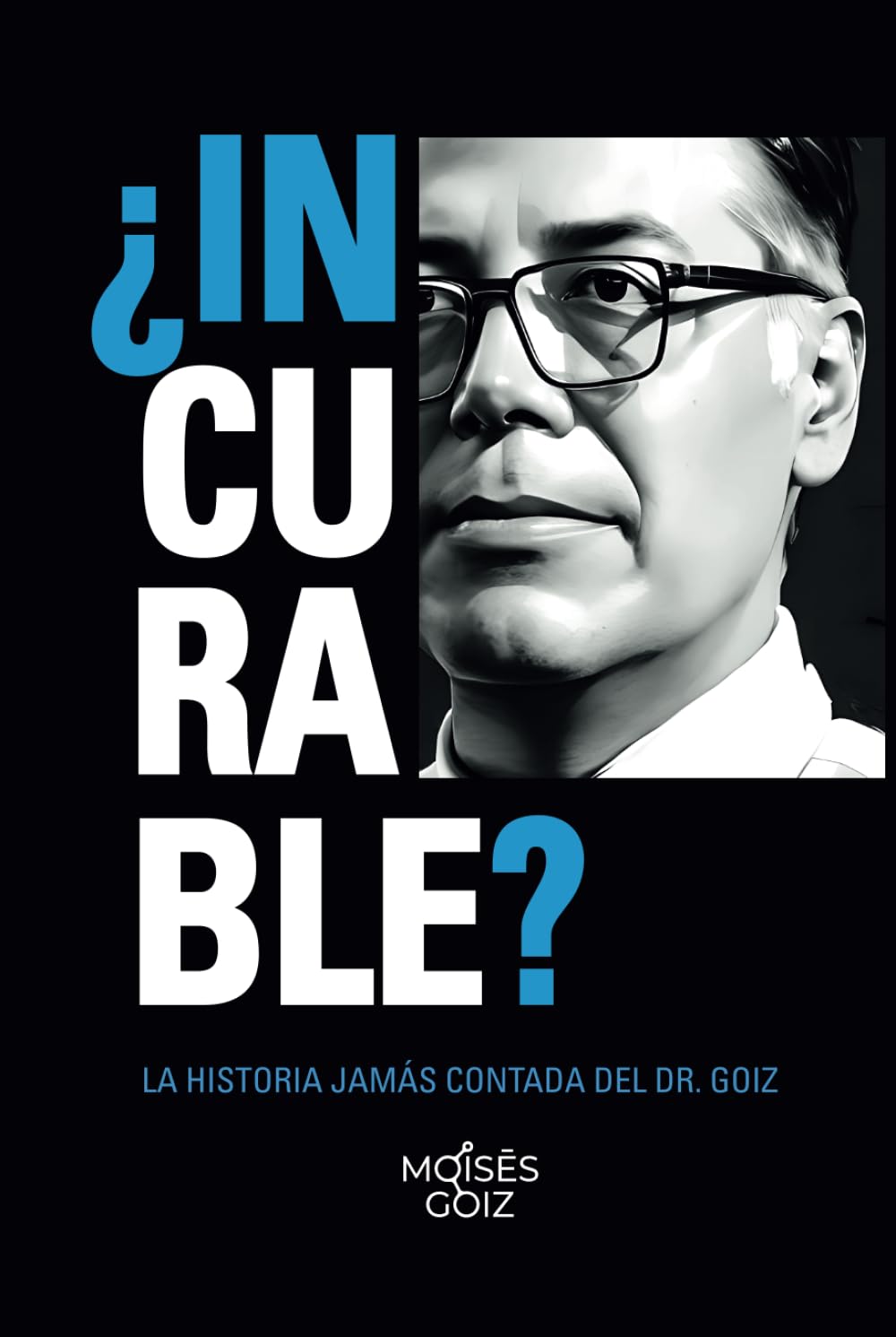 ¿INCURABLE?: LA HISTORIA JAMÁS CONTADA DEL DR. GOIZ.
