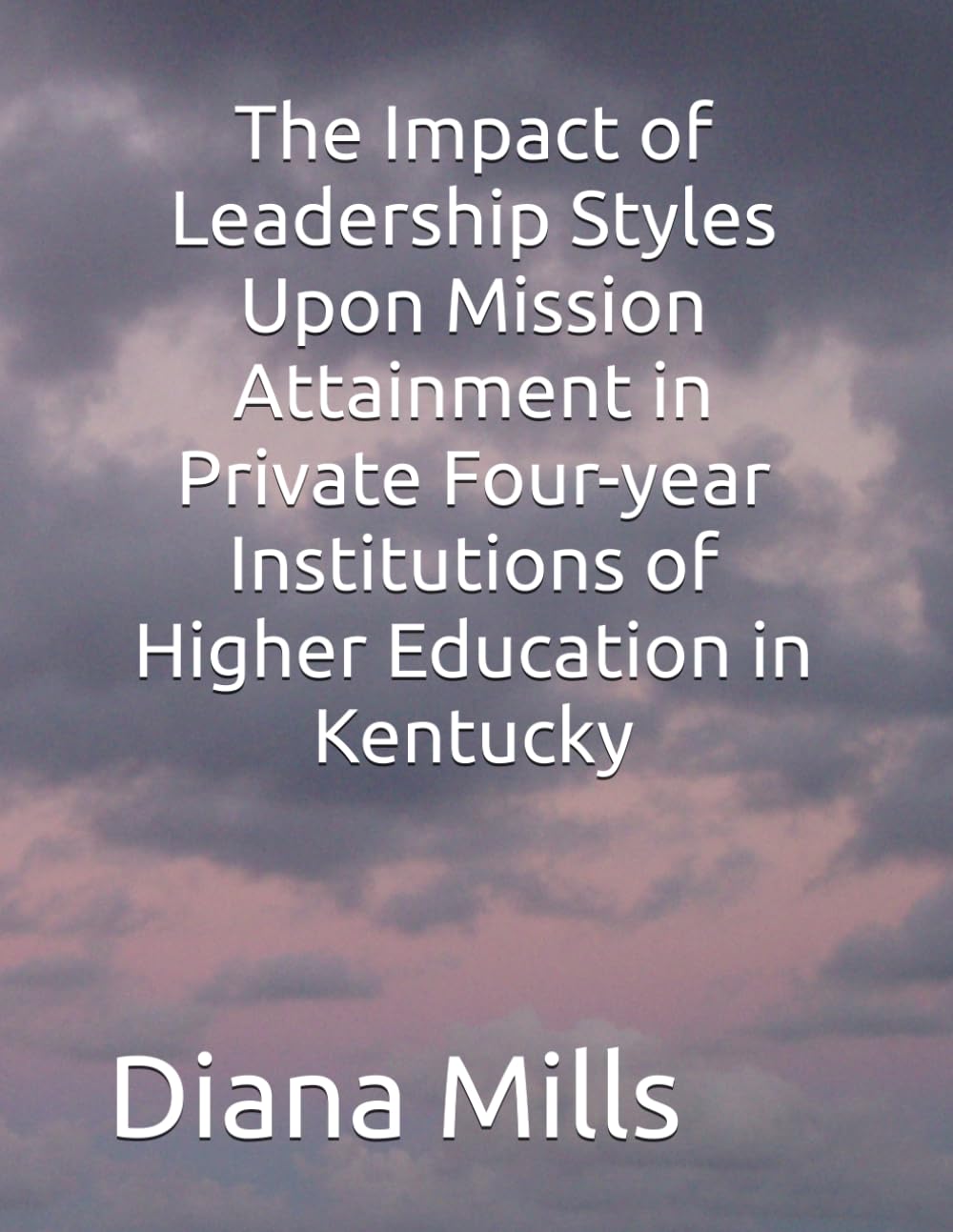 The Impact of Leadership Styles Upon Mission Attainment in Private Four-year Institutions of Higher Education in Kentucky