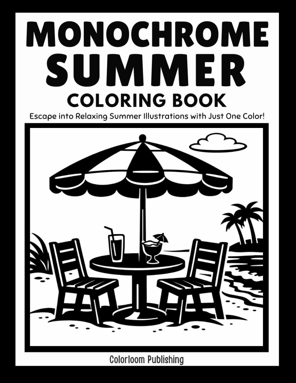 Monochrome Summer Coloring Book: An Easy One Color Coloring Book for Adults and Teens Featuring 51 Cozy Summer Vacation, Tropical Beach, and Coastal Scenes for Stress Relief and Relaxation