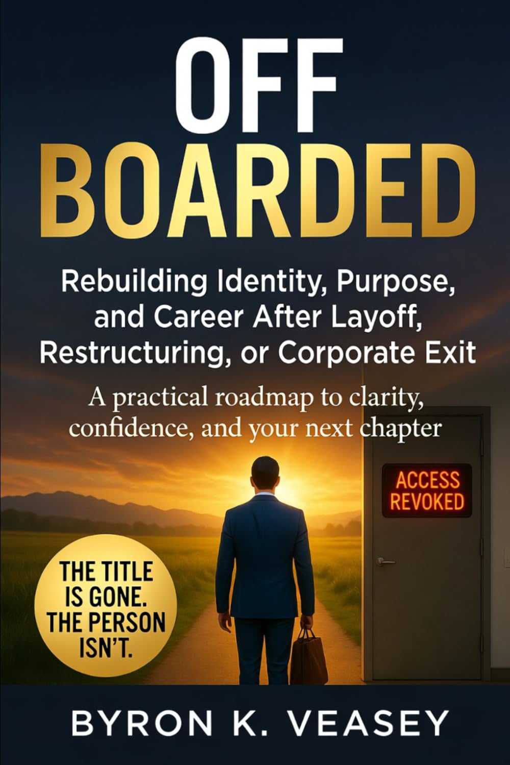 Offboarded: Rebuilding Identity, Purpose, and Career After Layoff, Restructuring, or Corporate Exit