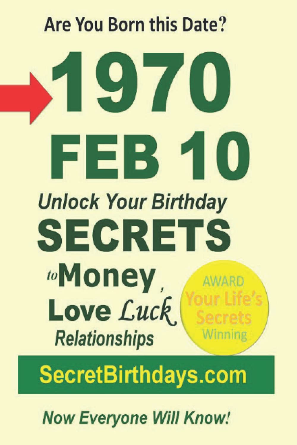 Born 1970 Feb 10? Your Birthday Secrets to Money, Love Relationships Luck: Fortune Telling Self-Help: Numerology, Horoscope, Astrology, Zodiac, Destiny Science, Metaphysics