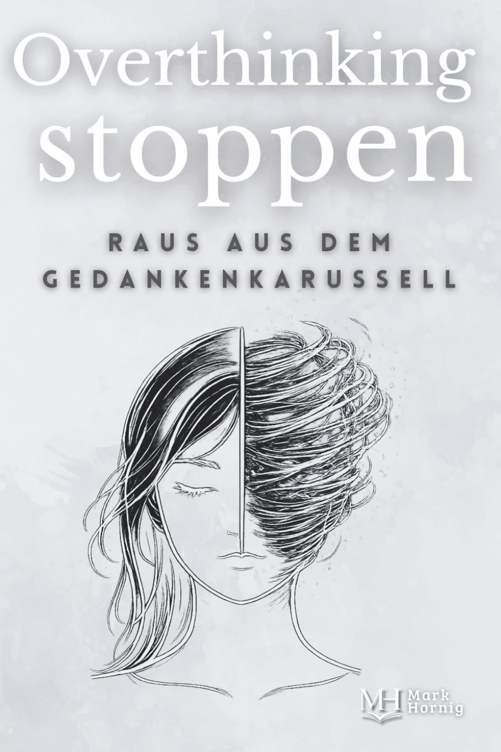 Overthinking stoppen – raus aus dem Gedankenkarussell: Ein umfassender Ratgeber mit praktischen Techniken und Strategien für mehr Klarheit, Ruhe und Fokus im Alltag