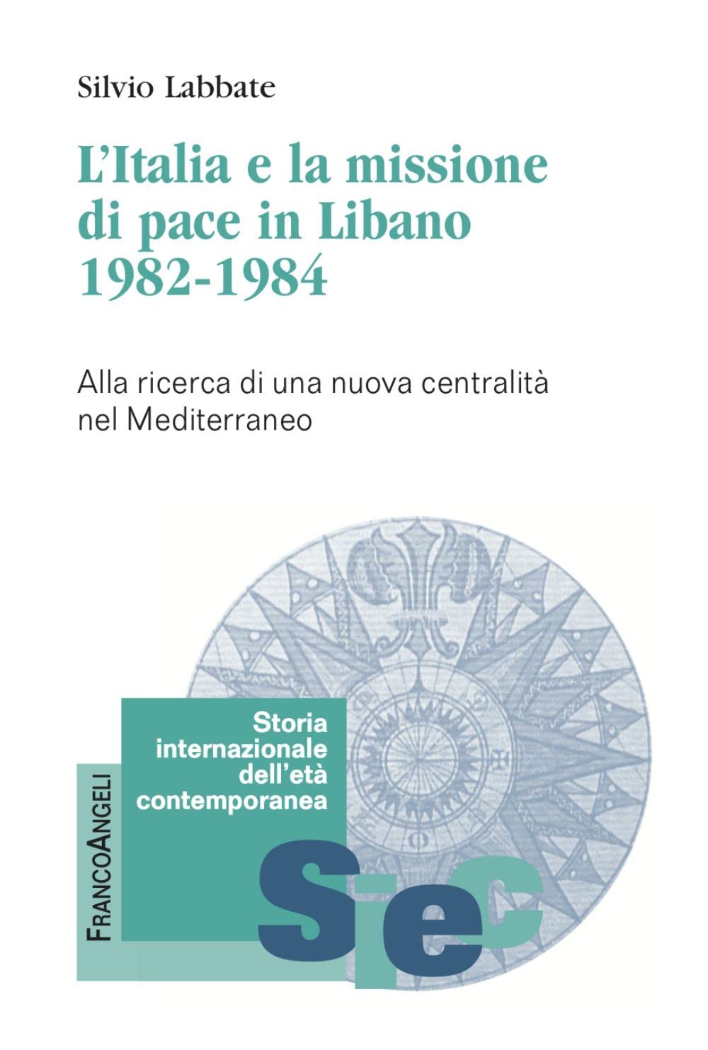 L'italia E La Missione Di Pace In Libano (1982-1984). Alla Ricerca Di Una Nuova Centralità Nel Mediterraneo - 4