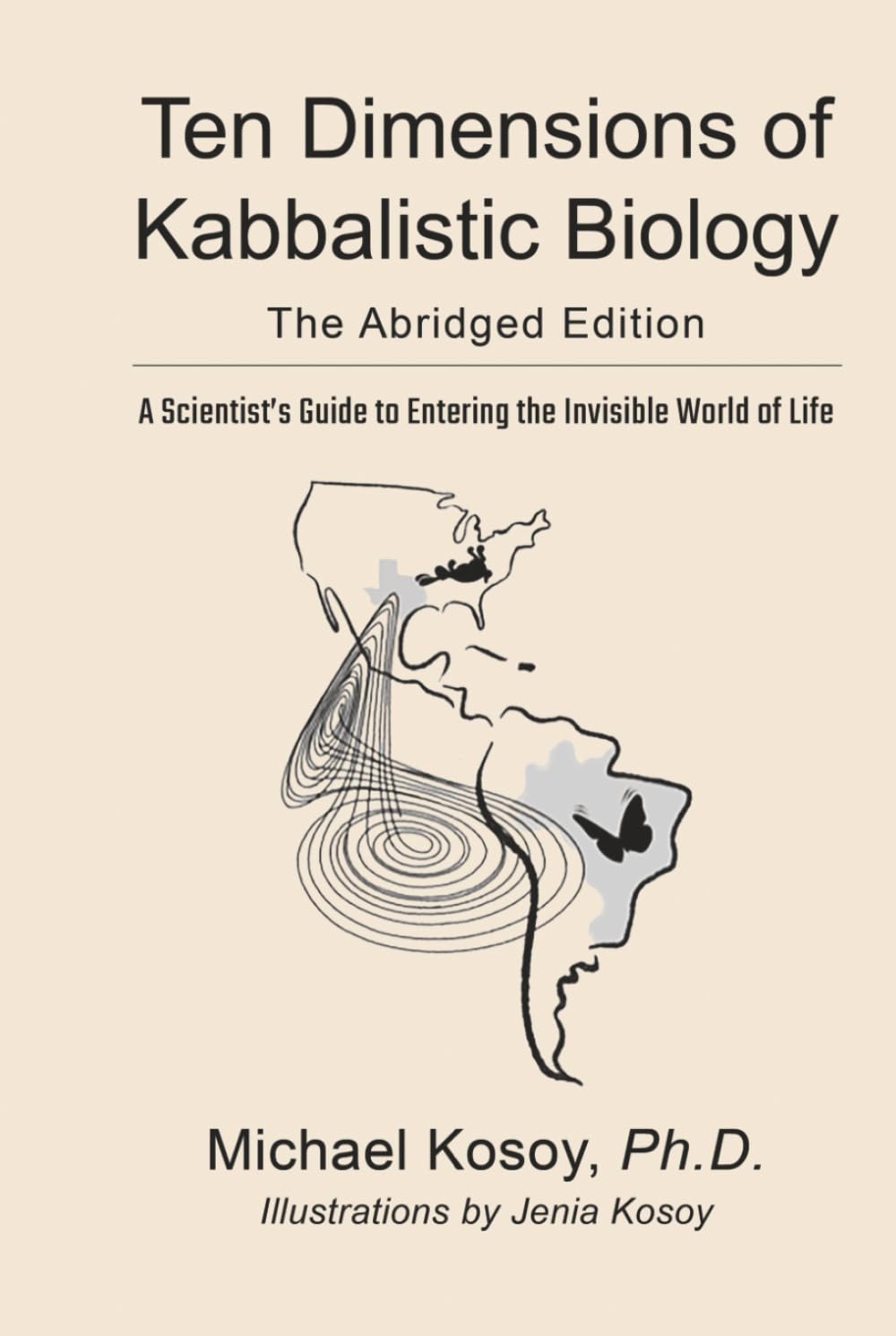 The Ten Dimensions of Kabbalistic Biology: A Scientist’s Guide to Entering the Invisible World of Life: The Abridged Edition