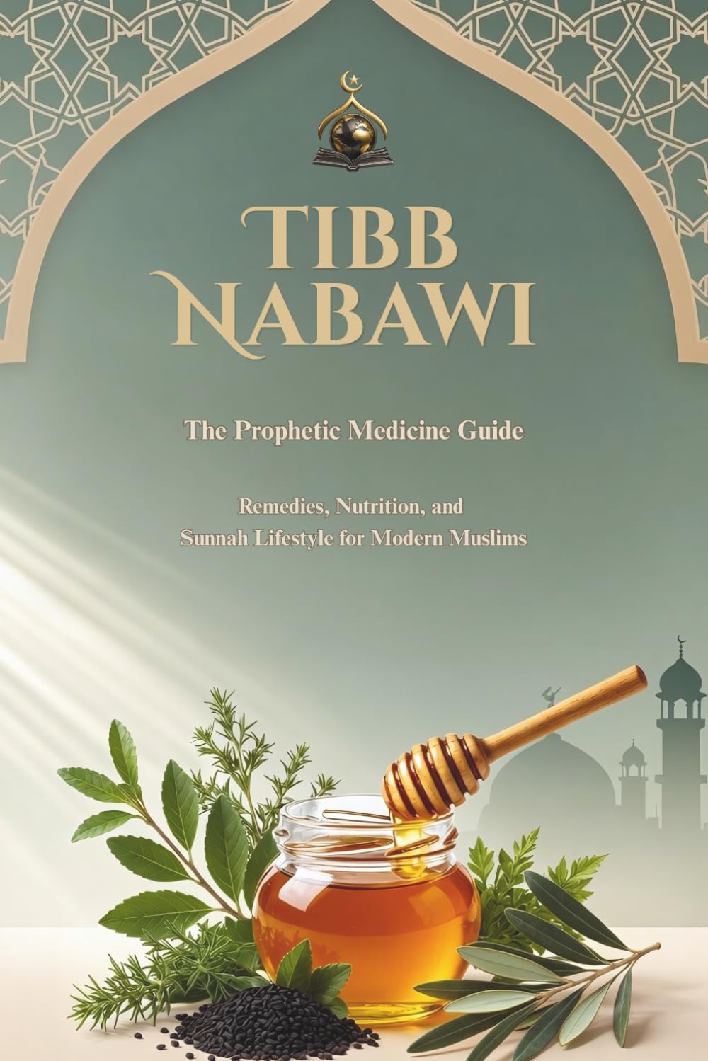 Tibb Nabawi: The Prophetic Medicine Guide: Remedies, Nutrition, and Sunnah Lifestyle for Modern Muslims