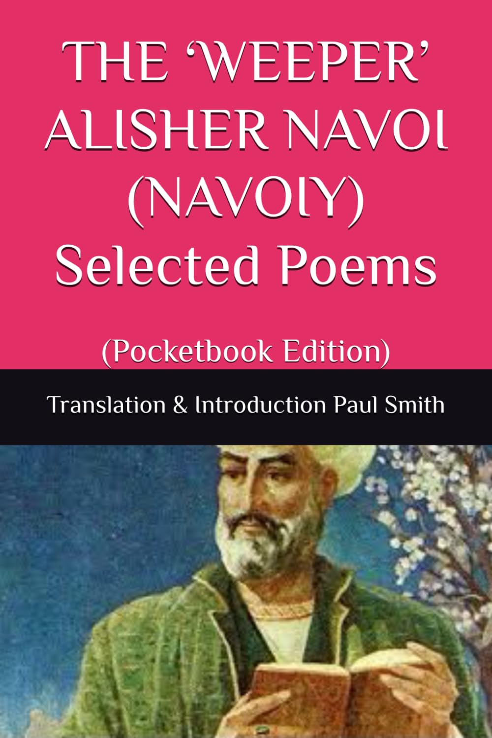 THE ‘WEEPER’ ALISHER NAVOI (NAVOIY) Selected Poems: (Pocketbook Edition)