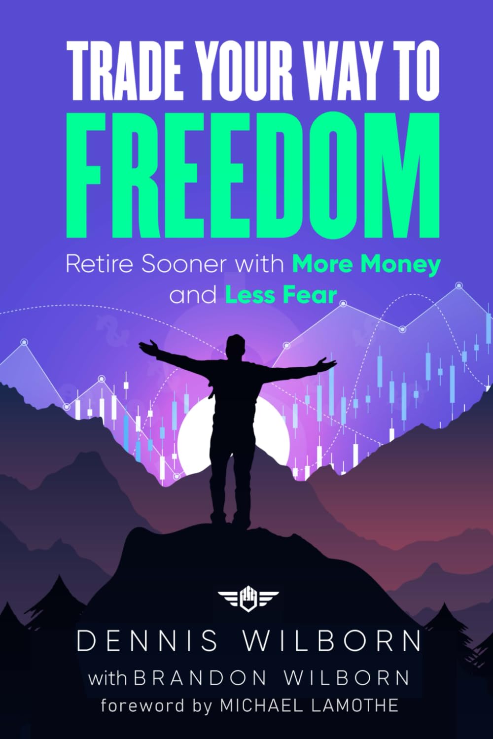 Trade Your Way to Freedom: Retire Sooner with More Money and Less Fear