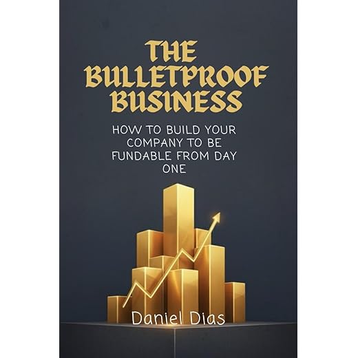 The Bulletproof Business: How to Build Your Company to Be Fundable From Day One