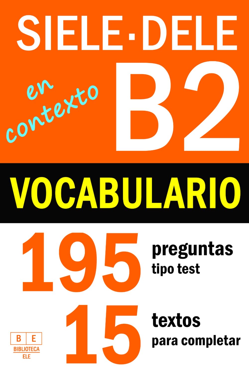 SIELE B2 - DELE B2: VOCABULARIO EN CONTEXTO - 15 textos para completar con 195 preguntas tipo test: ejercicios de léxico de nivel intermedio de español con soluciones (Biblioteca ELE: repaso)