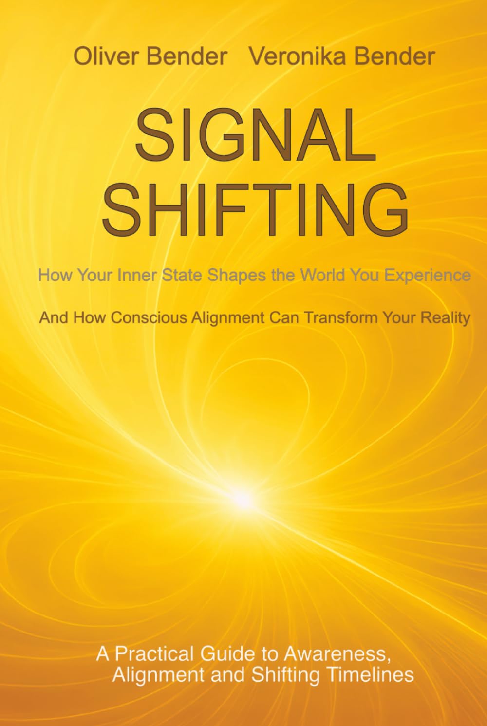 SIGNAL SHIFTING How Your Inner State Shapes the World You Experience: And How Conscious Alignment Can Transform Your Reality