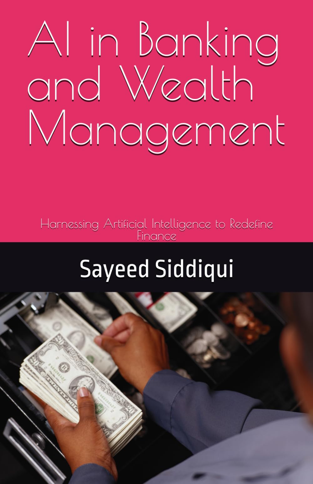 AI in Banking and Wealth Management: Harnessing Artificial Intelligence to Redefine Finance (AI GUIDEBOOKS)