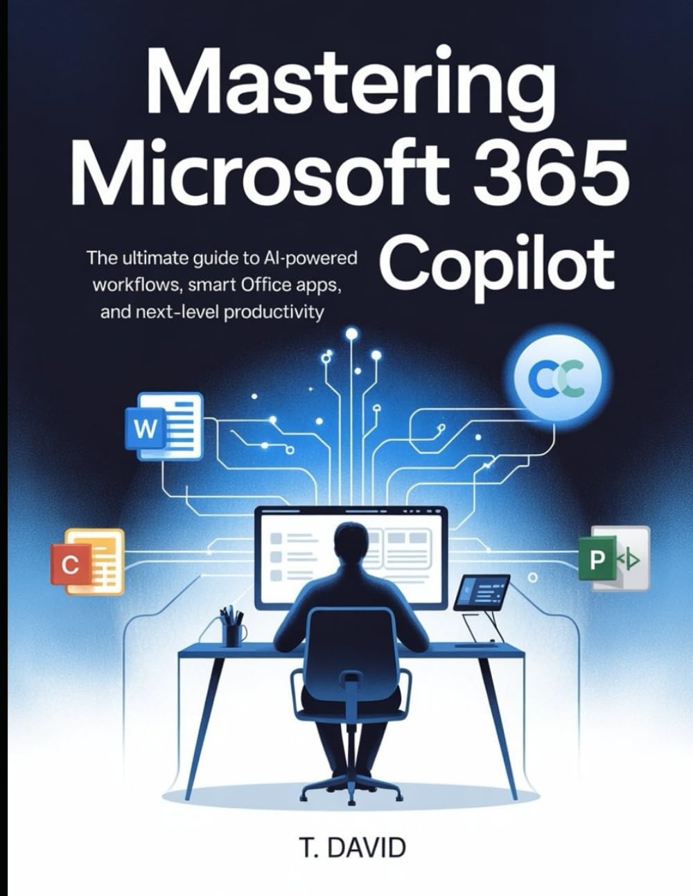 Mastering Microsoft 365 Copilot: The Ultimate Guide to AI-Powered Workflows, Intelligent Office Apps, and Next-Level Productivity (Software and application)