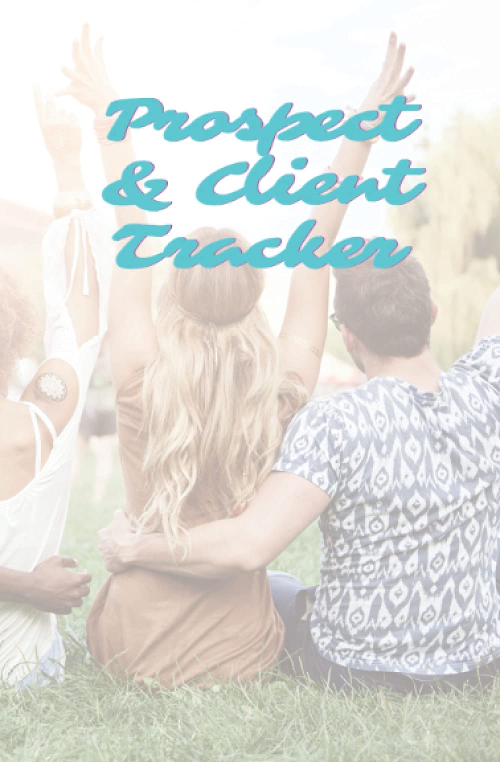 Prospect & Client Tracker: The Heart of Your Business
