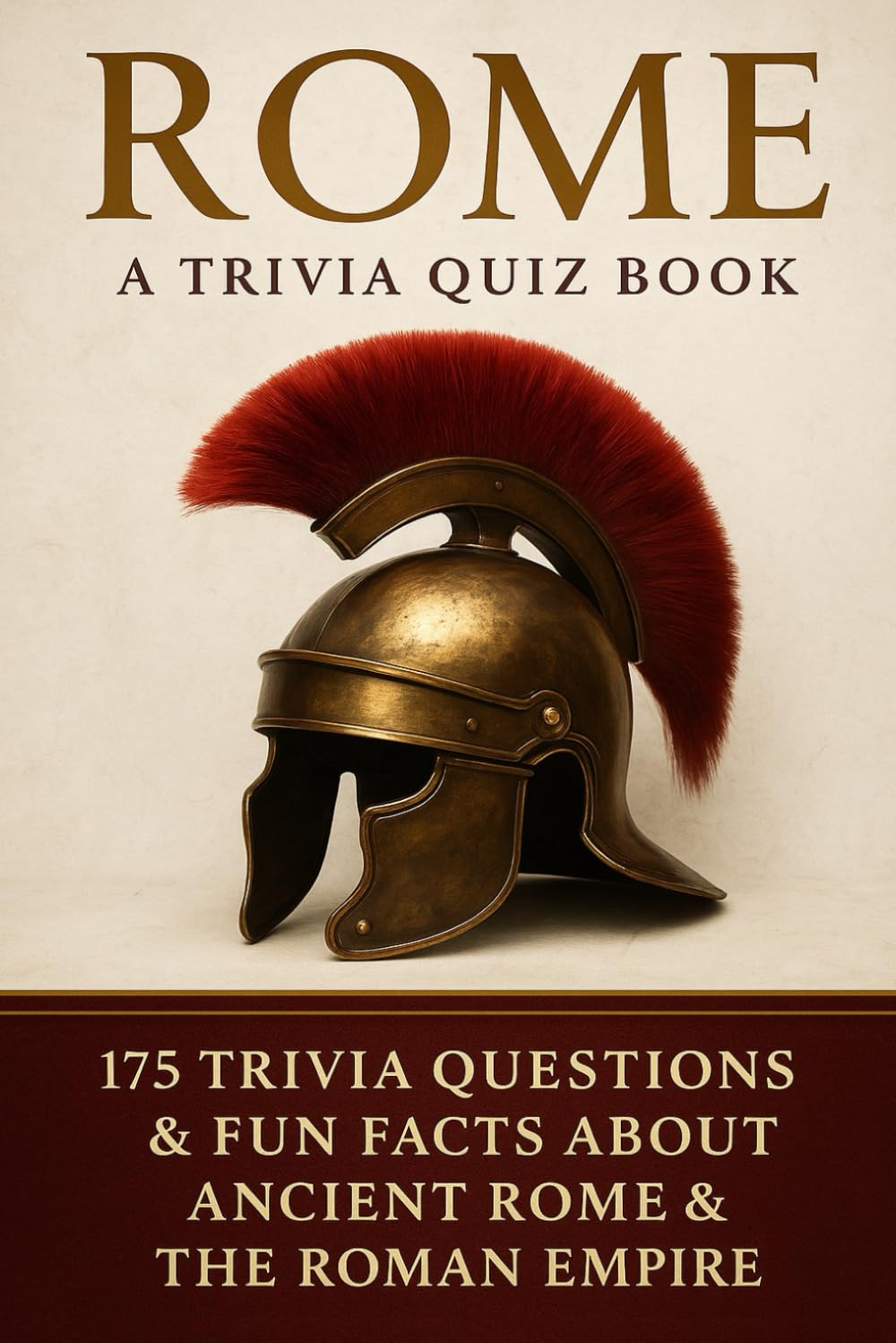 ROME - A Trivia Quiz Book: 175 Trivia Questions & Fun Facts About Ancient Rome and The Roman Empire