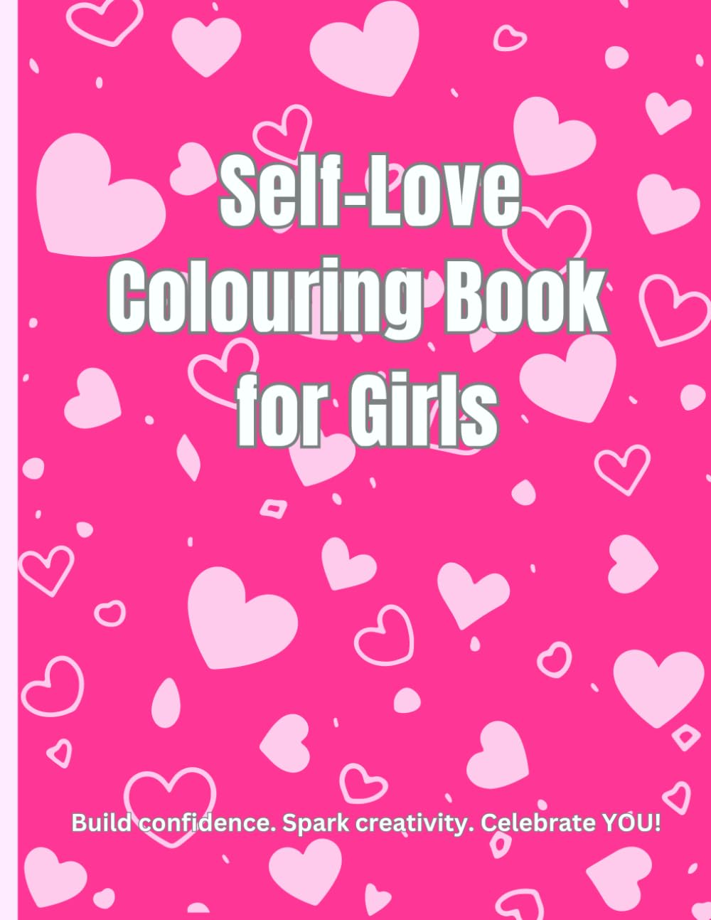 Self-Love Colouring Book For Girls: Build confidence. Spark creativity. Celebrate YOU!
