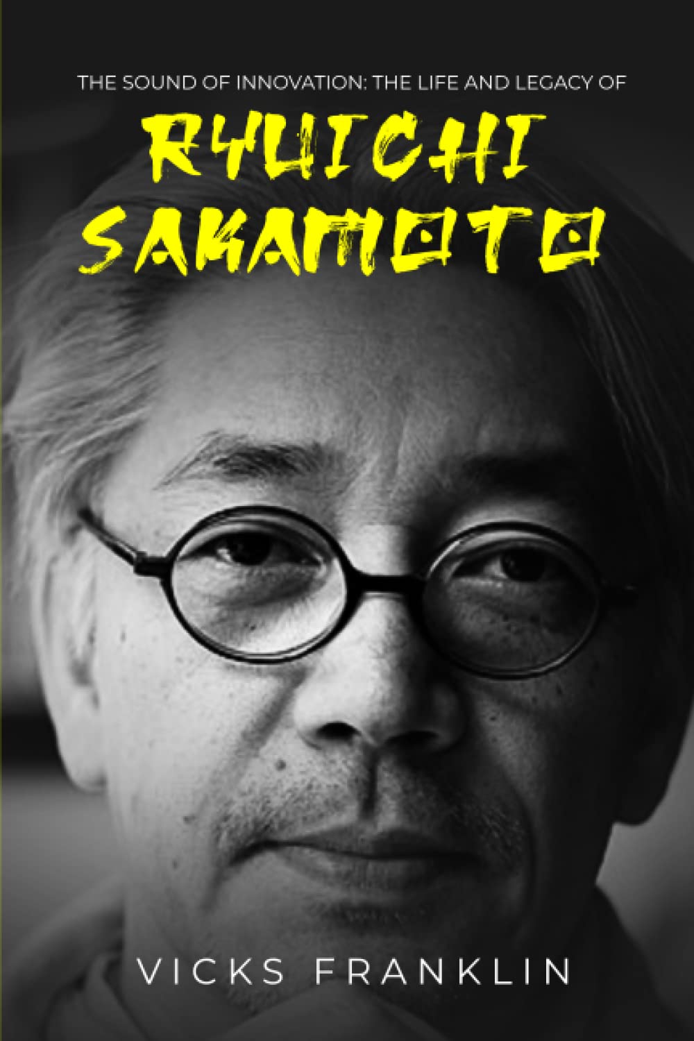 The Sound of Innovation: The Life And Legacy of Ryuichi Sakamoto (The Spotlight Stories: Inspiring Lives of Extraordinary Entertainers)