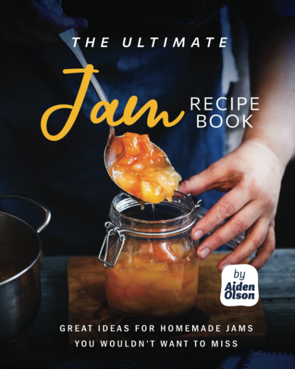 The Ultimate Jam Recipe Book Great Ideas for Homemade Jams You Wouldn